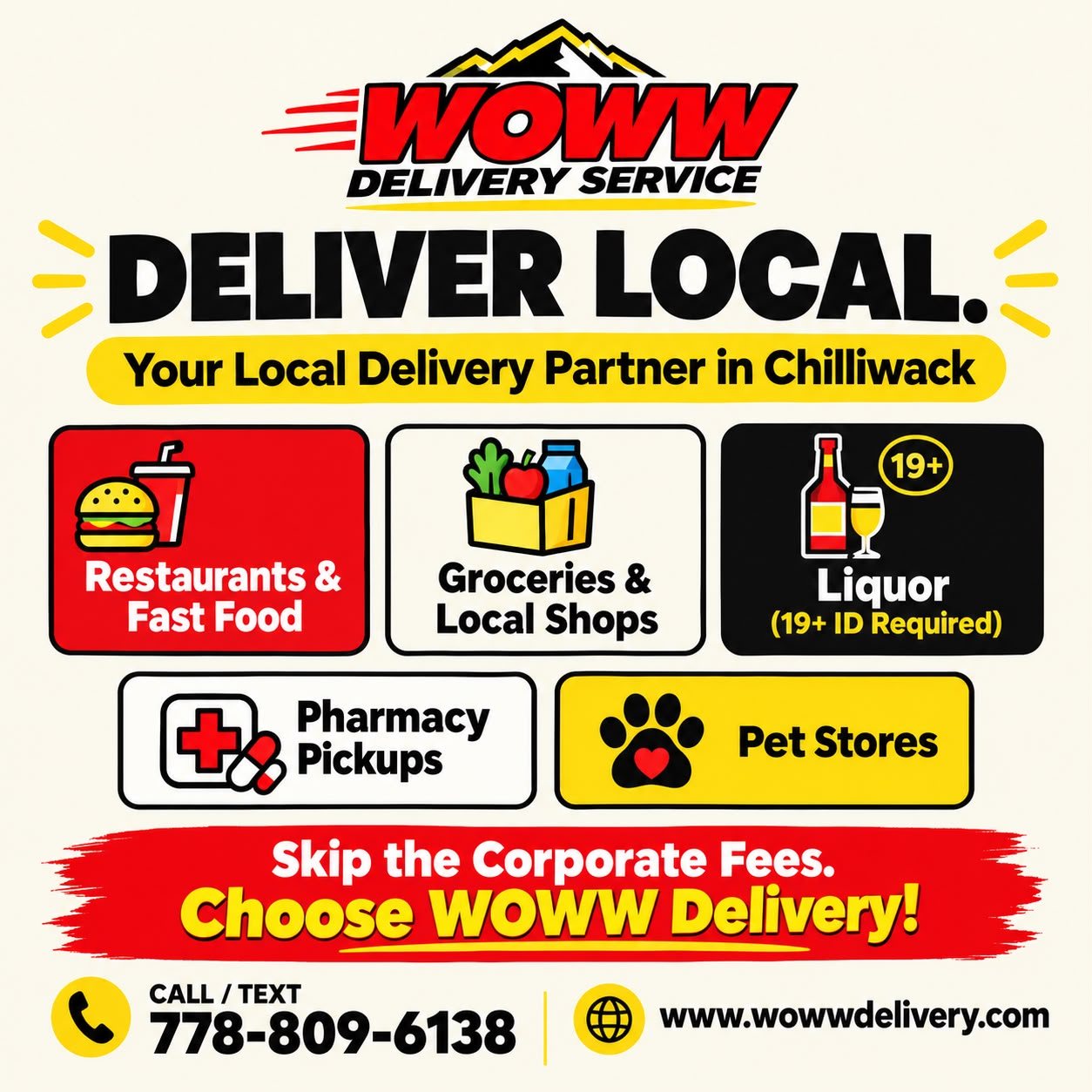 WOWW Delivery Service. Deliver local: your local delivery partner in Chilliwack. Restaurants and fast food, groceries and local shops, liquor (19+ ID required), pharmacy pickups and pet stores. Skip the corporate fees. Choose WOWW Delivery. Call or text 778-809-6138.